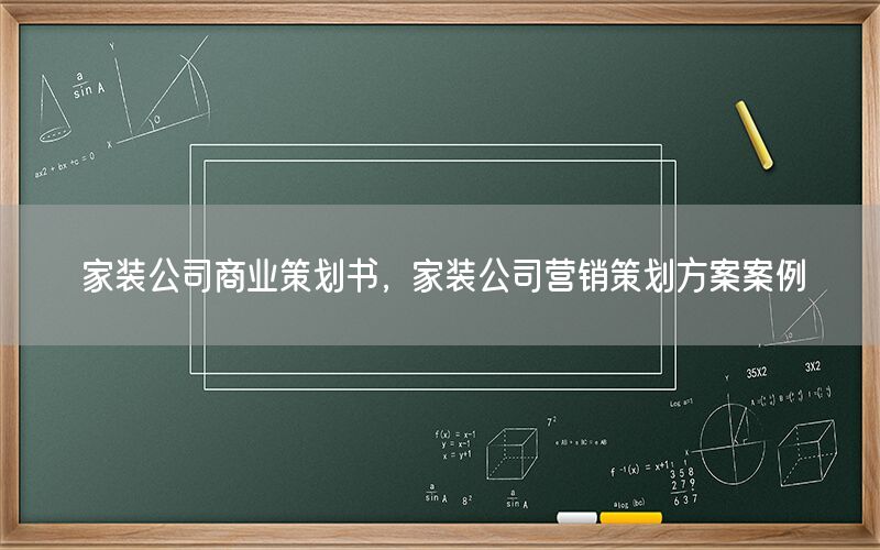 家装公司商业策划书，家装公司营销策划方案案例