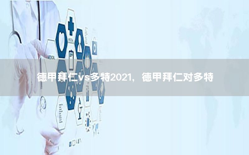 德甲拜仁vs多特2021，德甲拜仁对多特