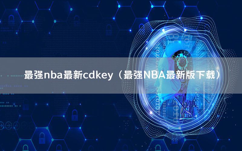 最强nba最新cdkey（最强NBA最新版下载）