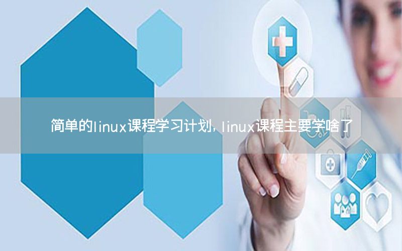 简单的linux课程学习计划，linux课程主要学啥了