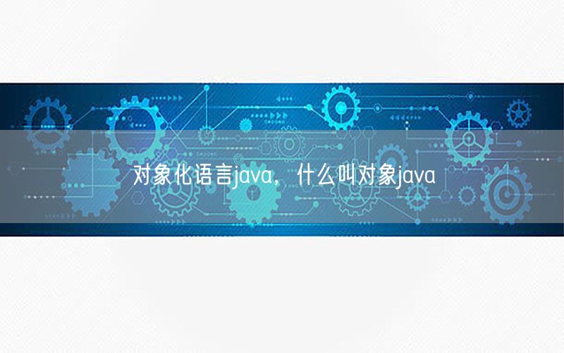 对象化语言java，什么叫对象java