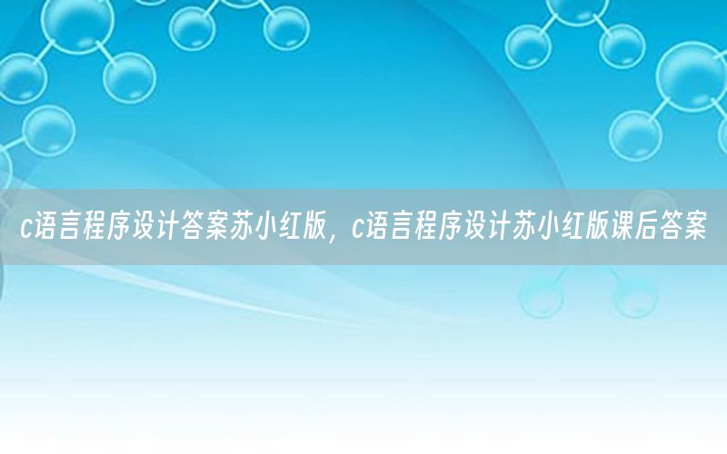 c语言程序设计答案苏小红版，c语言程序设计苏小红版课后答案