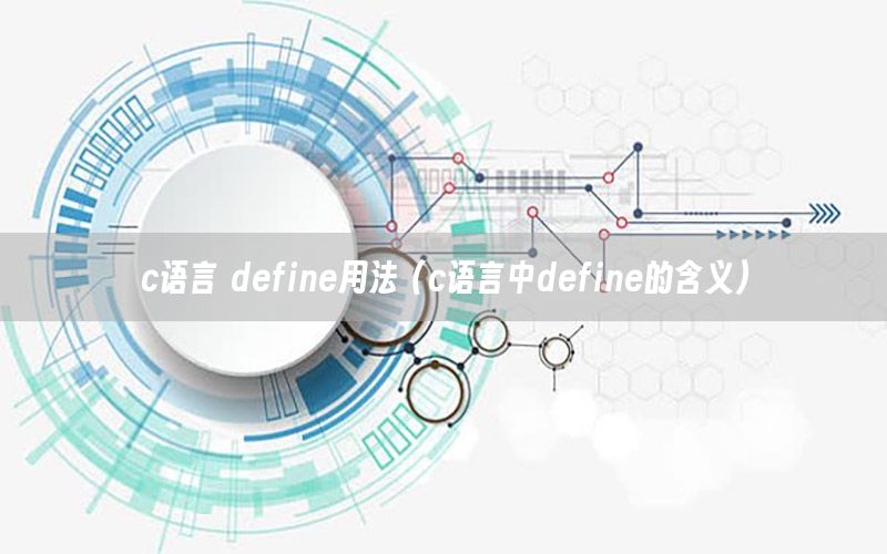 c语言 define用法（c语言中define的含义）