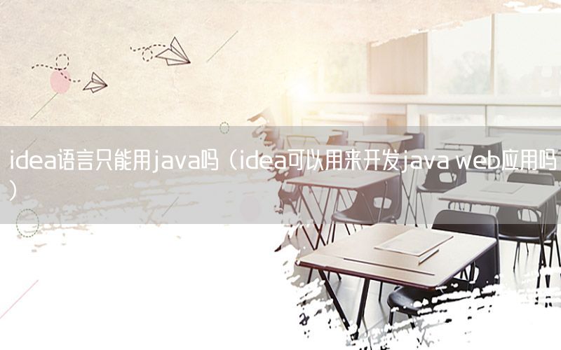 idea语言只能用java吗（idea可以用来开发java web应用吗）