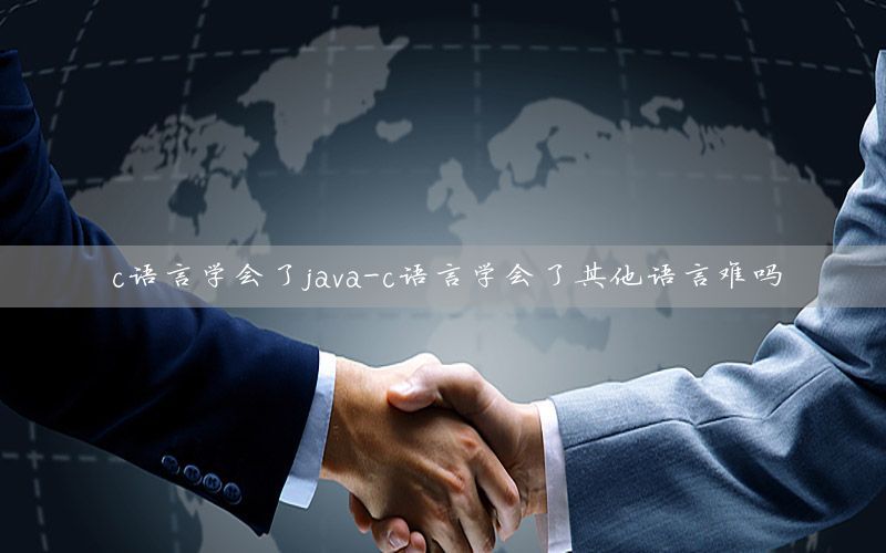 c语言学会了java-c语言学会了其他语言难吗