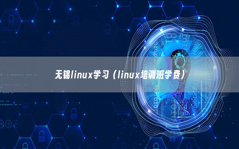 无锡linux学习（linux培训班学费）