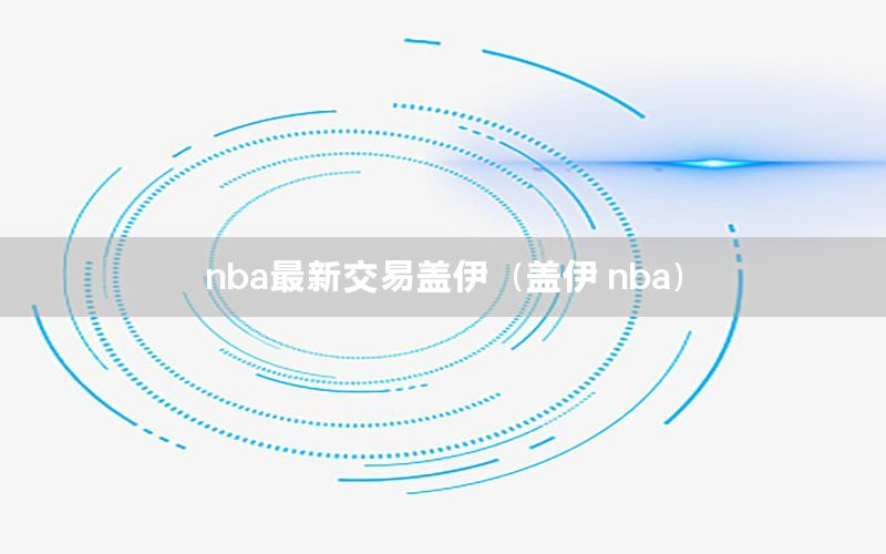 nba最新交易盖伊（盖伊 nba）