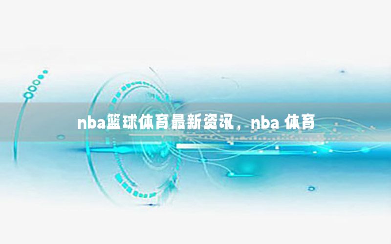 nba篮球体育最新资讯，nba 体育