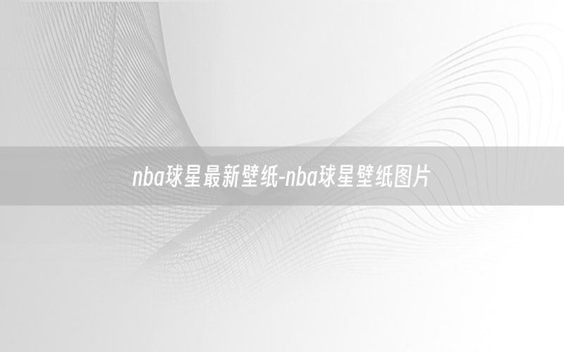 nba球星最新壁纸-nba球星壁纸图片