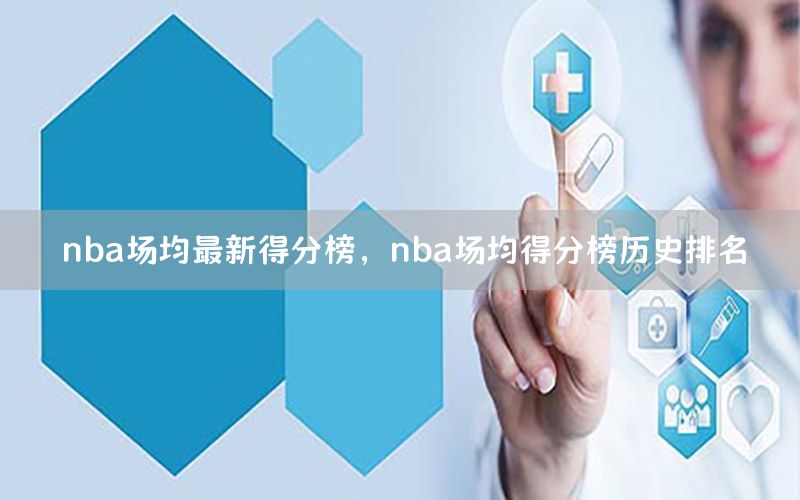 nba场均最新得分榜，nba场均得分榜历史排名