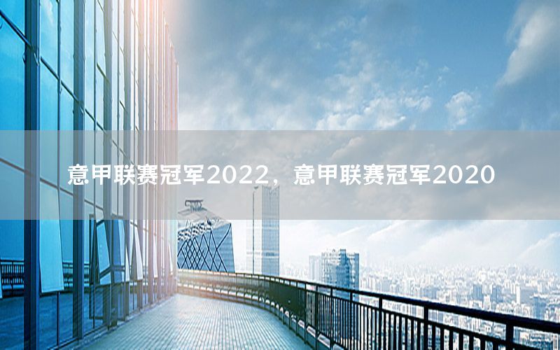 意甲联赛冠军2022，意甲联赛冠军2020