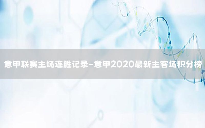 意甲联赛主场连胜记录-意甲2020最新主客场积分榜