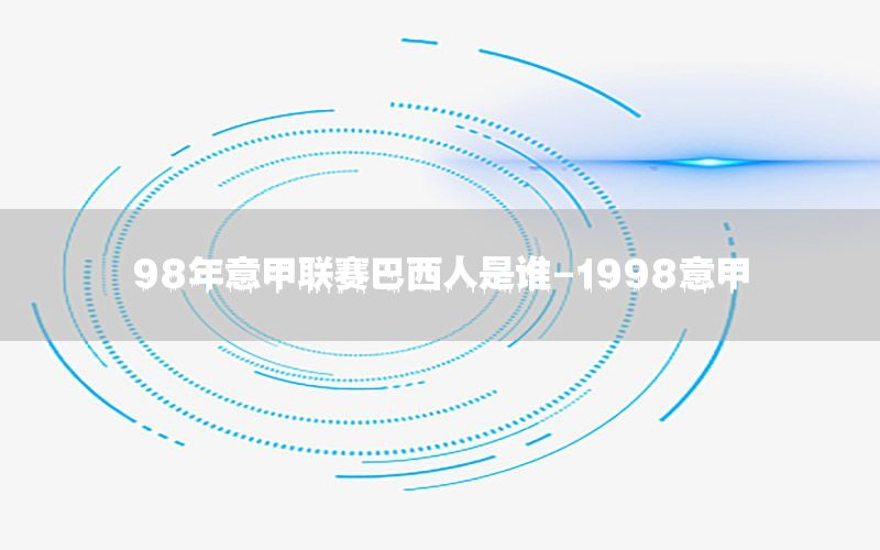 98年意甲联赛巴西人是谁-1998意甲