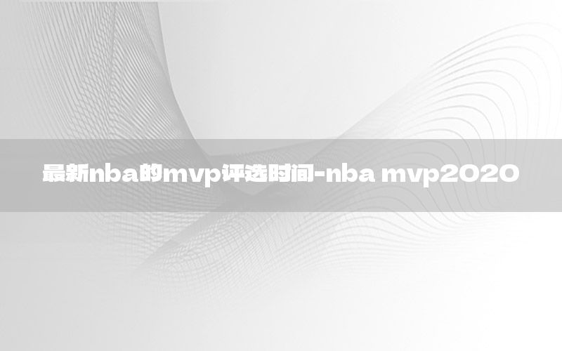 最新nba的mvp评选时间-nba mvp2020