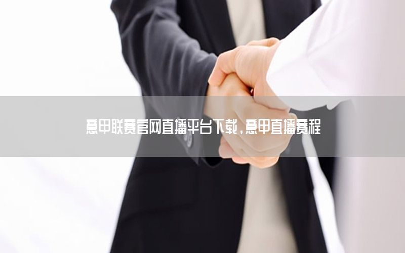 意甲联赛官网直播平台下载，意甲直播赛程