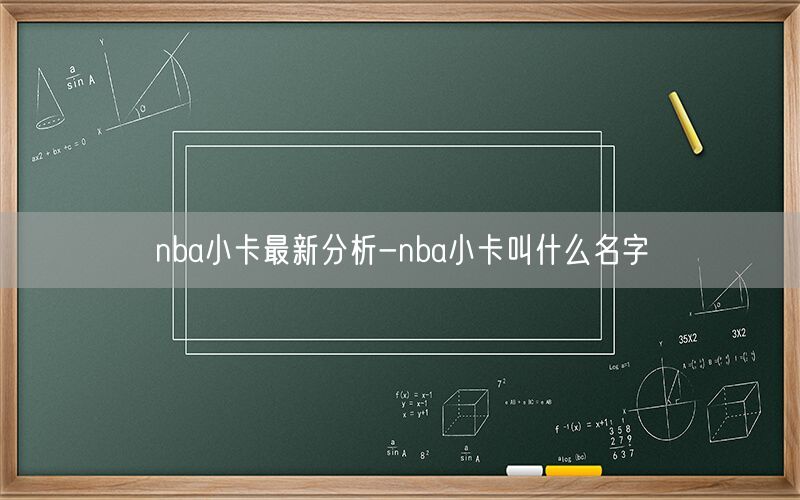 nba小卡最新分析-nba小卡叫什么名字