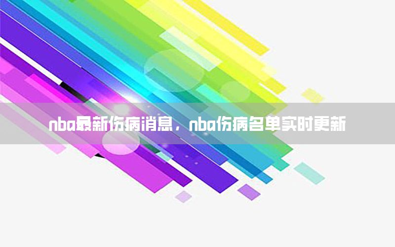 nba最新伤病消息，nba伤病名单实时更新