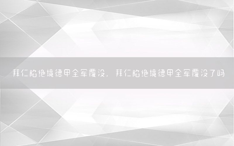 拜仁陷绝境德甲全军覆没，拜仁陷绝境德甲全军覆没了吗