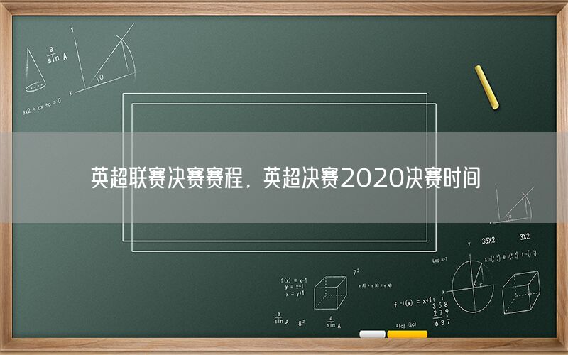 英超联赛决赛赛程，英超决赛2020决赛时间