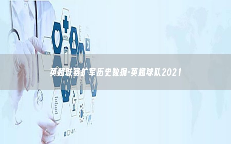 英超联赛扩军历史数据-英超球队2021