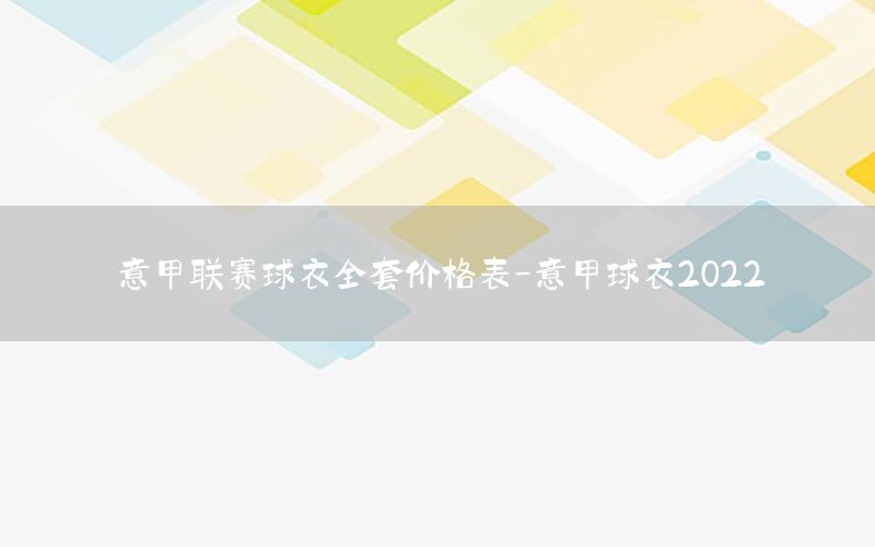 意甲联赛球衣全套价格表-意甲球衣2022