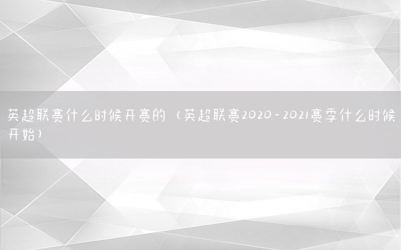 英超联赛什么时候开赛的（英超联赛2020-2021赛季什么时候开始）