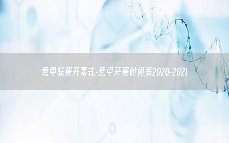 意甲联赛开幕式-意甲开赛时间表2020-2021