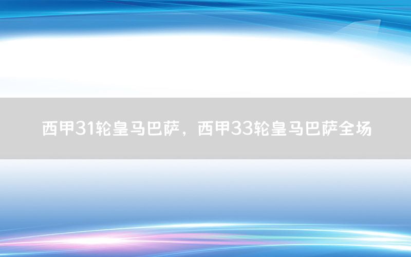 西甲31轮皇马巴萨，西甲33轮皇马巴萨全场