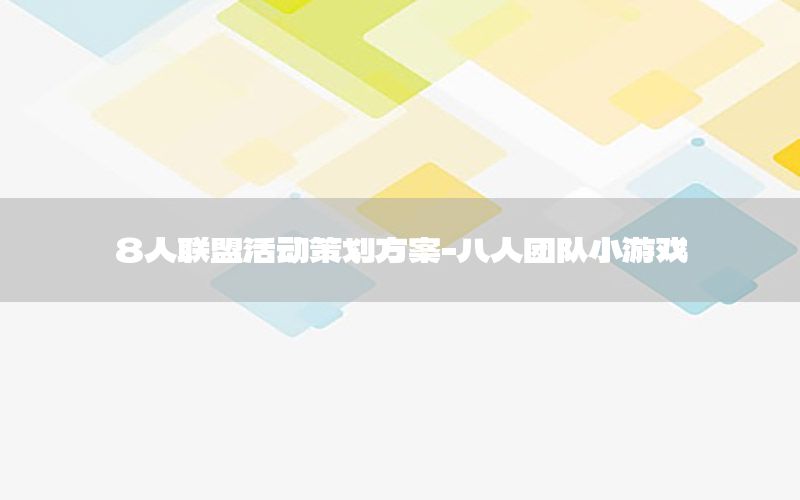 8人联盟活动策划方案-八人团队小游戏