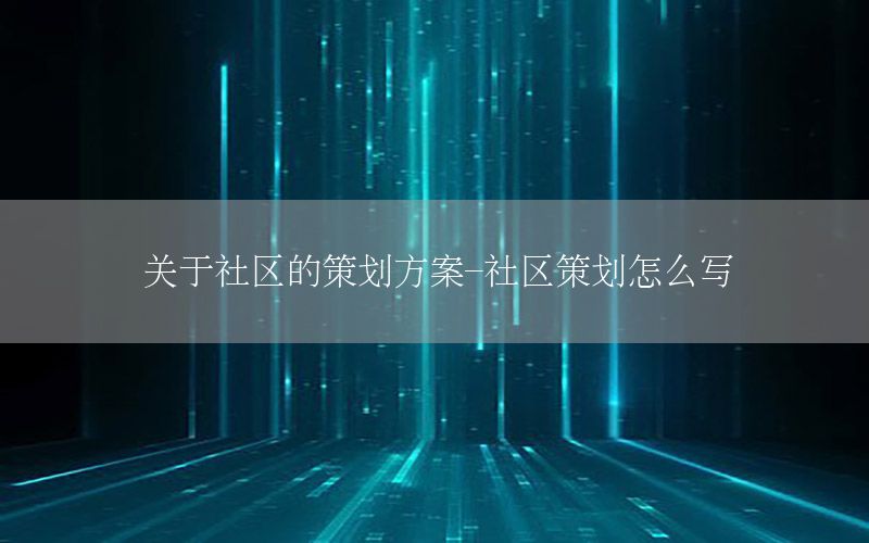 关于社区的策划方案-社区策划怎么写