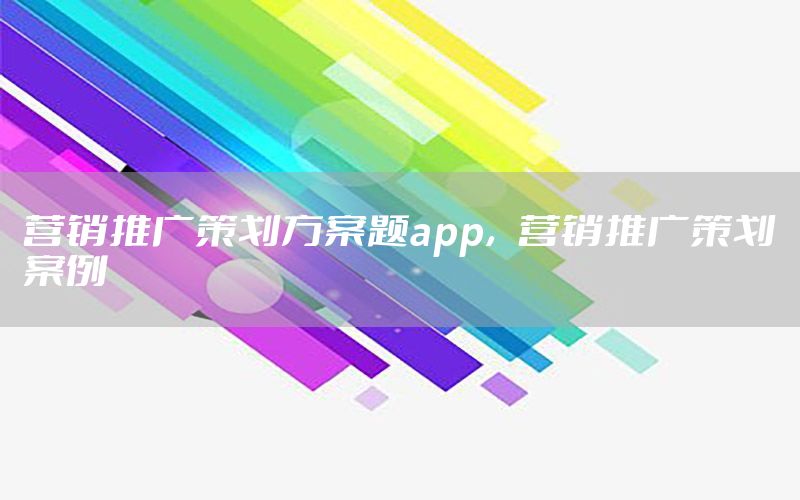 营销推广策划方案题app，营销推广策划案例