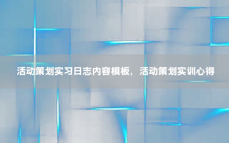 活动策划实习日志内容模板，活动策划实训心得