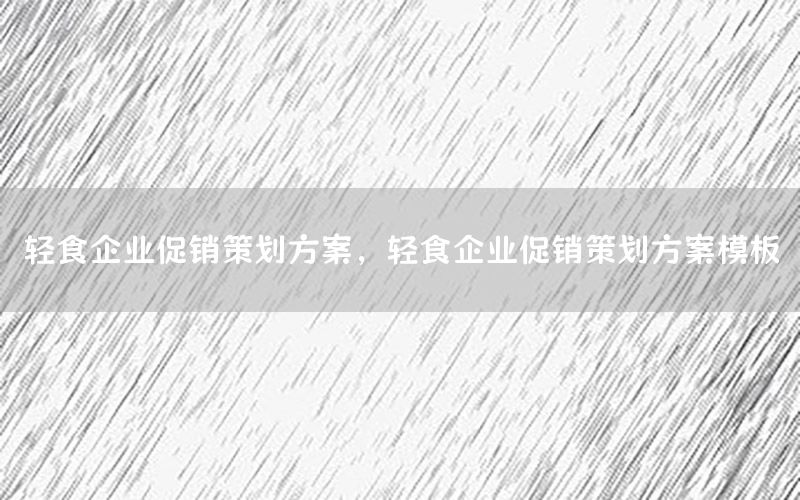 轻食企业促销策划方案，轻食企业促销策划方案模板