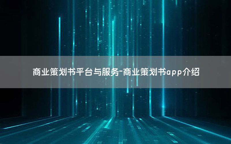 商业策划书平台与服务-商业策划书app介绍