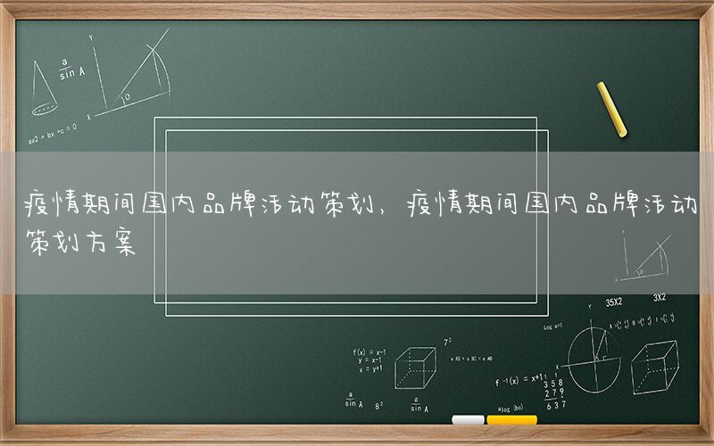 疫情期间国内品牌活动策划，疫情期间国内品牌活动策划方案