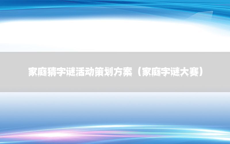 家庭猜字谜活动策划方案（家庭字谜大赛）