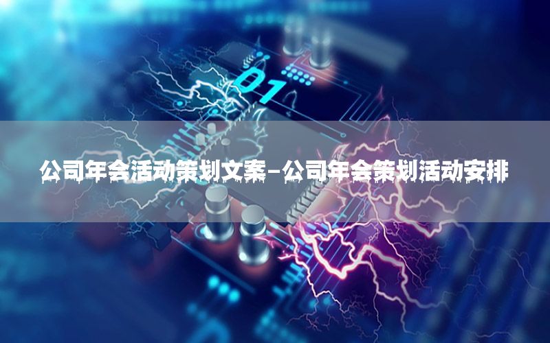 公司年会活动策划文案-公司年会策划活动安排