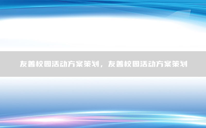 友善校园活动方案策划，友善校园活动方案策划