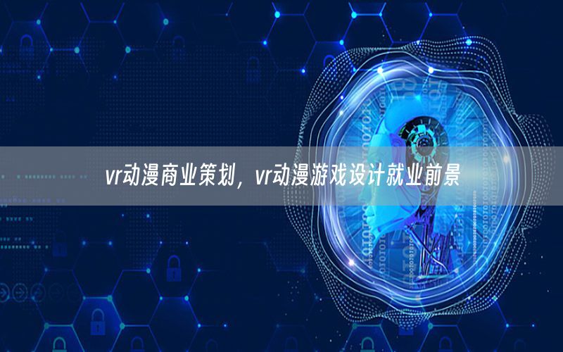 vr动漫商业策划，vr动漫游戏设计就业前景