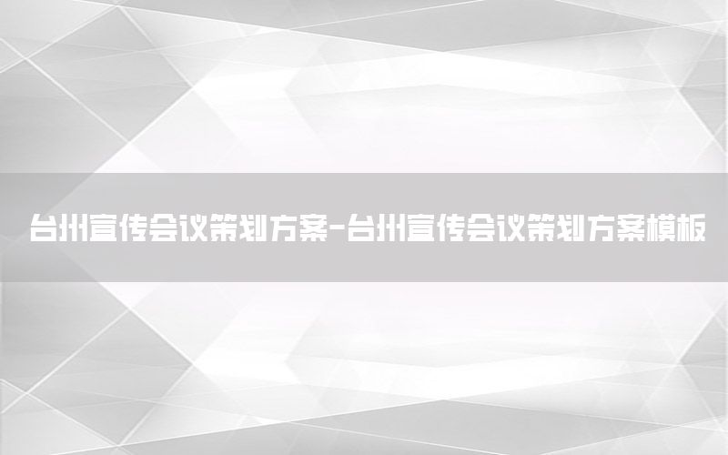 台州宣传会议策划方案-台州宣传会议策划方案模板