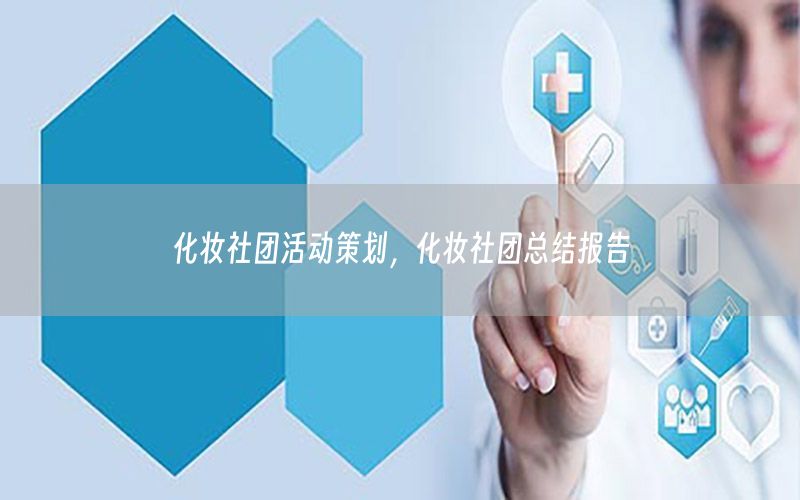 化妆社团活动策划，化妆社团总结报告