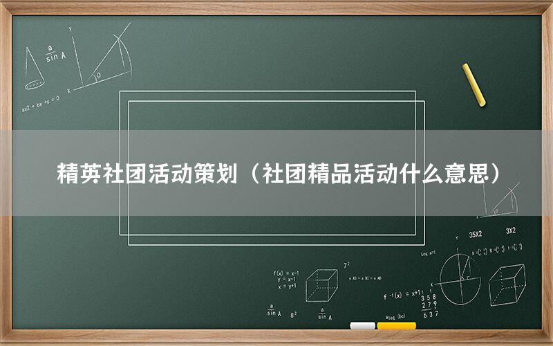 精英社团活动策划（社团精品活动什么意思）