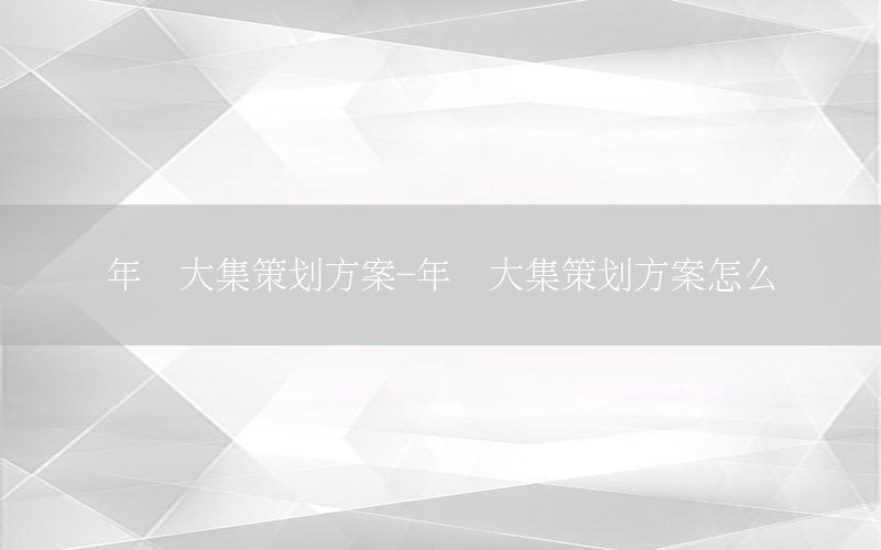 年货大集策划方案-年货大集策划方案怎么写