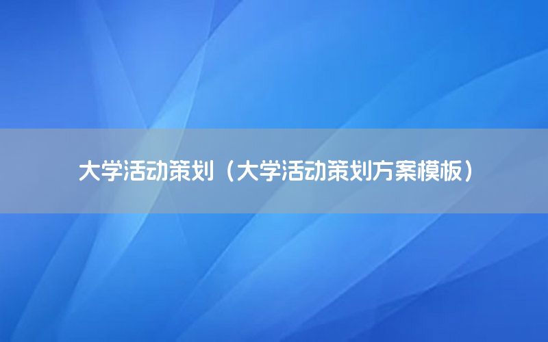 大学活动策划（大学活动策划方案模板）